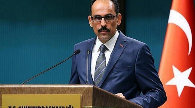 Sözcü Kalın: Endişeyle takip ediyoruz