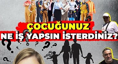 Çocuğunuz ne iş yapsın isterdiniz?