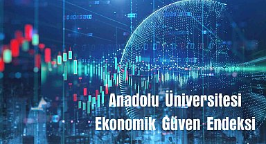 Anadolu Üniversitesi ekonomik güven endeksi yayınlandı