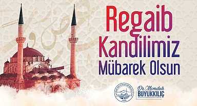 Başkan Büyükkılıç'tan Regaip Kandili mesajı