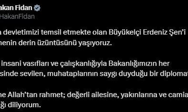 Bakan Fidan'dan Büyükelçi Şen'in yakınlarına başsağlığı mesajı