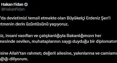 Bakan Fidan'dan Büyükelçi Şen'in yakınlarına başsağlığı mesajı