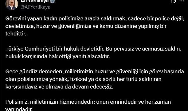 Bakan Yerlikaya: "Görevini yapan kadın polisimize araçla saldırmak sadece bir polise değil; devletimize, huzur ve güvenliğimize ve kamu düzenine yapılmış bir tehdittir"