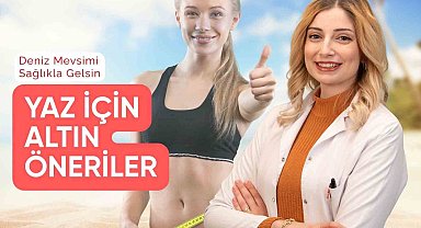 Diyetisyen Gönen: "Deniz mevsimi açıldı, yazı sağlıklı karşılayın"