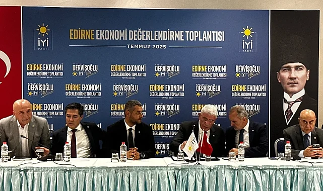 İYİ Parti Edirne'de ticaret, tarım ve turizmi konuştu