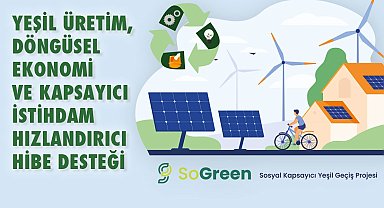 SoGreen yeşil üretim, döngüsel ekonomi ve kapsayıcı istihdam hızlandırıcı hibe desteği programı ilan edildi