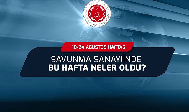 Savunma Sanayii'nde bu hafta neler oldu?