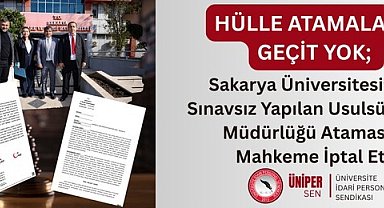 ÜNİPERSEN: "Sakarya Üniversitesi'nde sınavsız yapılan usulsüz şube müdürlüğü atamasına geçiş yok"