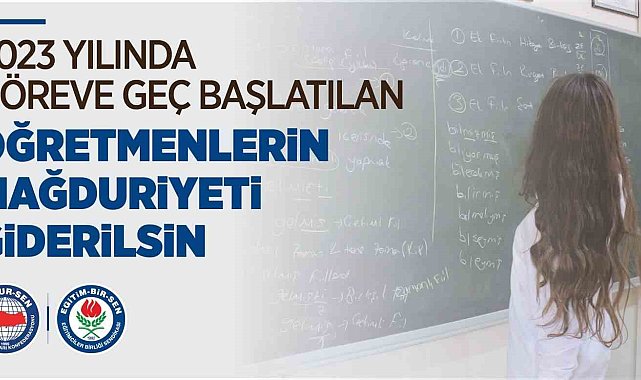 Eğitim-Bir-Sen: "2023 yılında göreve geç başlatılan öğretmenlerin mağduriyeti giderilsin"