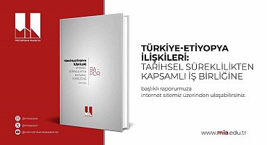 Türkiye-Etiyopya ilişkilerini kapsayan 'Tarihsel Süreklilikten Kapsamlı İş Birliğine' başlıklı rapor yayımlandı