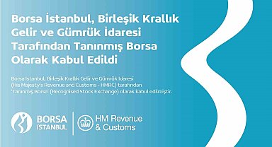 Borsa İstanbul, Birleşik Krallık Gelir ve Gümrük İdaresi tarafından 'Tanınmış Borsa' olarak kabul edildi