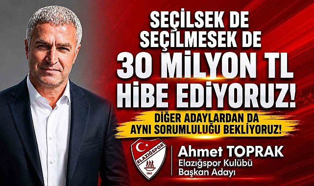 Elazığspor Başkan Adayı Ahmet Toprak, "Seçilsek de seçilmesek de 30 milyon TL hibe edeceğimizi taahhüt ediyoruz"