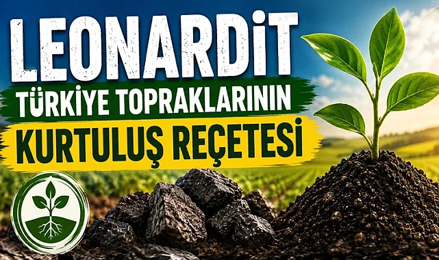 Türkiye tarımında yeni umut... Leonardit ile toprağın hafızası canlanıyor