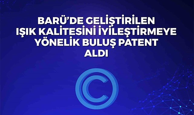 BARÜ'de geliştirilen ışık kalitesini iyileştirmeye yönelik buluş patent aldı