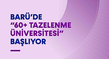 BARÜ'de "60+ Tazelenme Üniversitesi" başlıyor