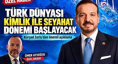 Kürşad Zorlu'dan Türk dünyasına önemli açıklama... Kimlik ile seyahat dönemi başlayacak
